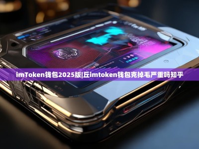 imToken钱包2025版|丘imtoken钱包克掉毛严重吗知乎