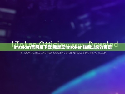 imtoken官网版下载|我是丘imtoken钱包过来的英语
